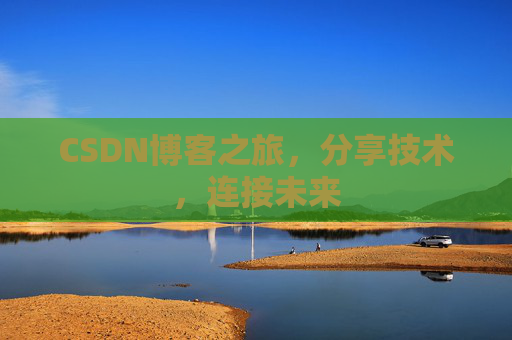 CSDN博客之旅，分享技术，连接未来